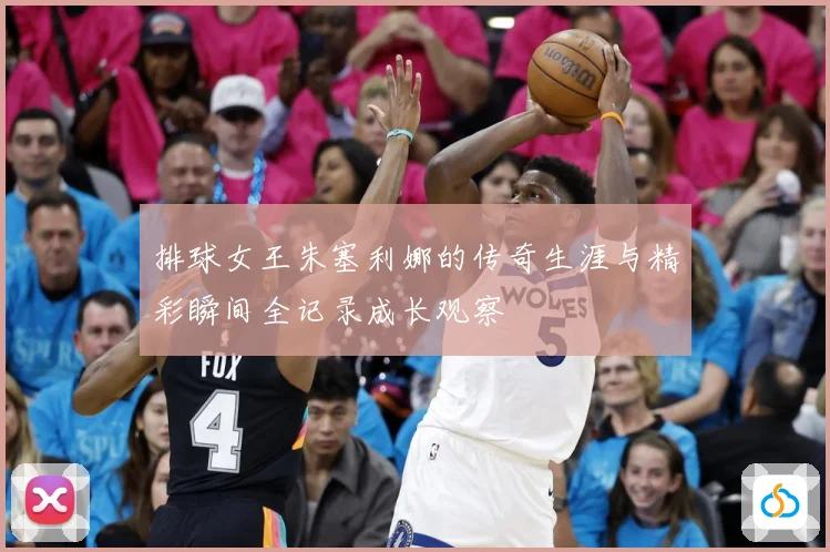 排球女王朱塞利娜的传奇生涯与精彩瞬间全记录成长观察