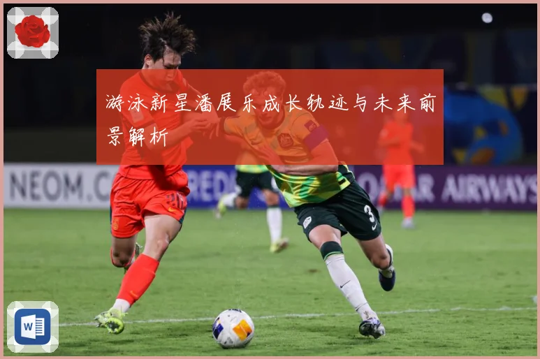 游泳新星潘展乐成长轨迹与未来前景解析