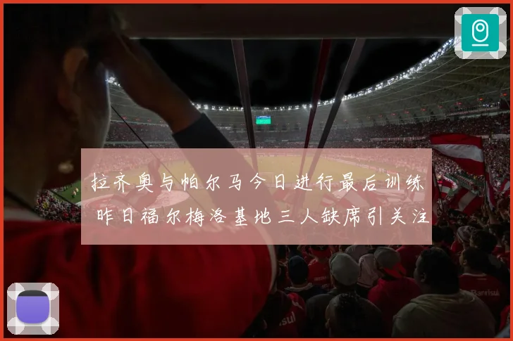 拉齐奥与帕尔马今日进行最后训练 昨日福尔梅洛基地三人缺席引关注