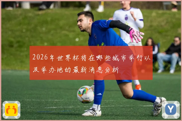 2026年世界杯将在哪些城市举行以及举办地的最新消息分析