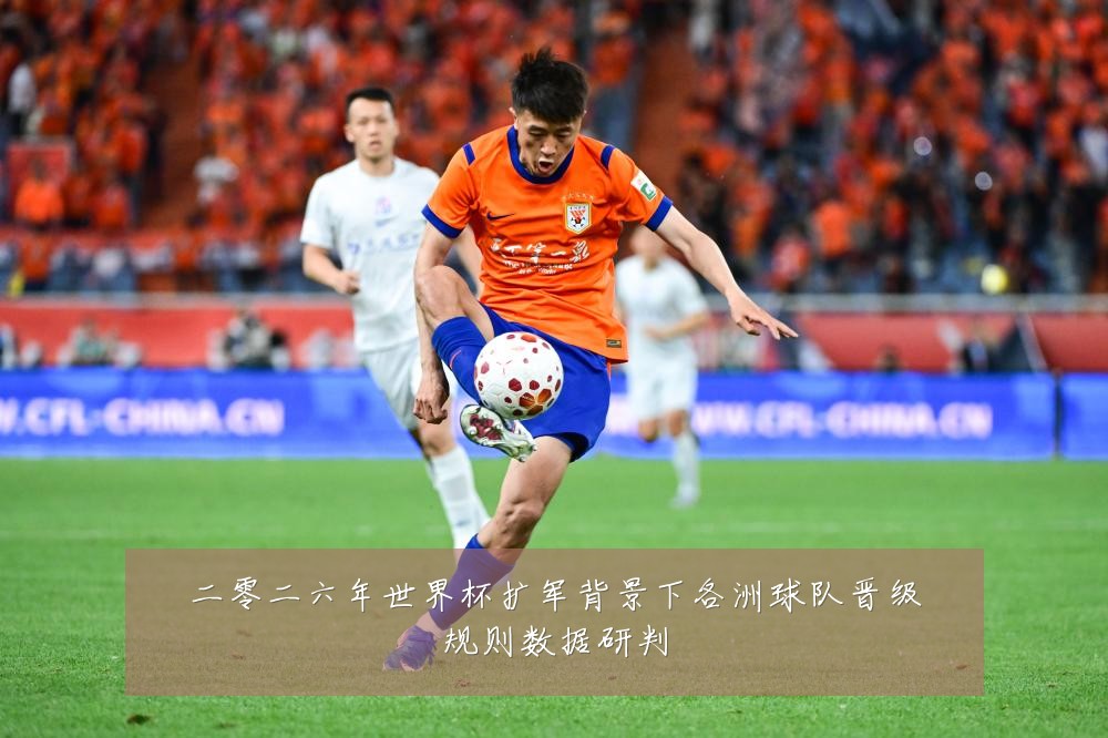 二零二六年世界杯扩军背景下各洲球队晋级规则数据研判