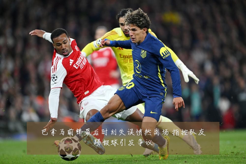 巴拿马前锋最后时刻失误愤然离场 指控队友踢假球引发争议